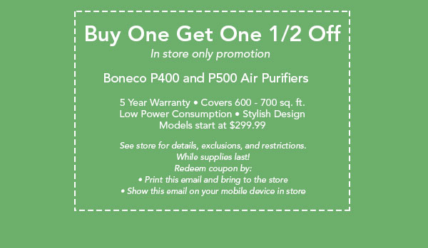 Buy one get one half off. In store only promotion. Boneco P400 and P500 air purifiers.